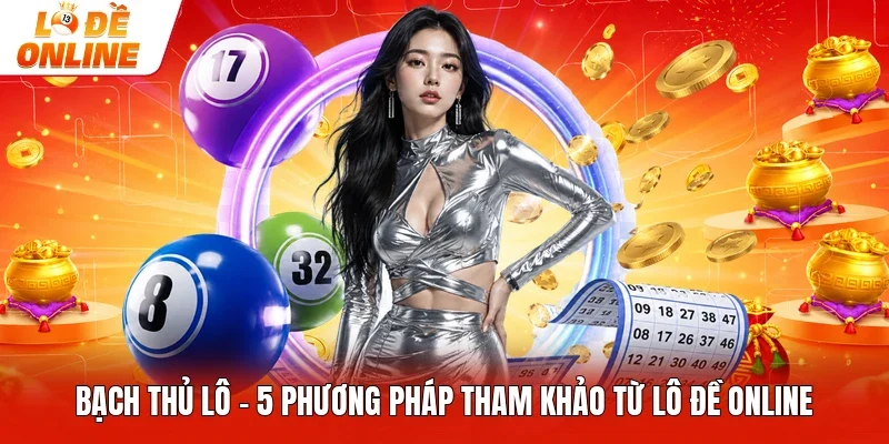 Bạch Thủ Lô - 5 Phương Pháp Tham Khảo Từ Lô Đề Online