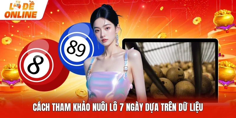 Cách tham khảo nuôi lô 7 ngày dựa trên dữ liệu