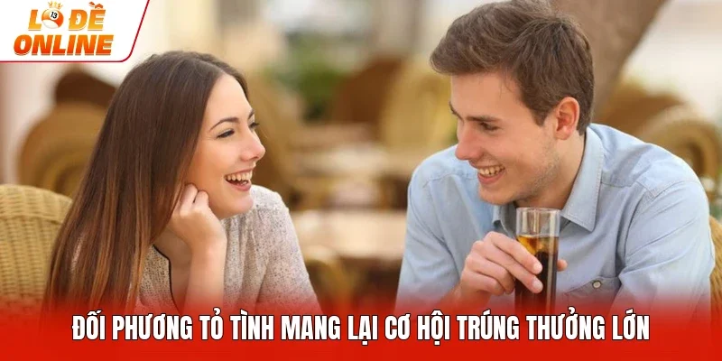 Đối phương tỏ tình mang lại cơ hội trúng thưởng lớn