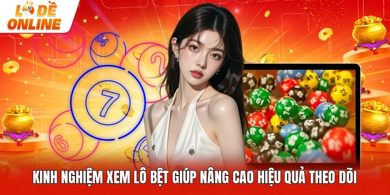 Kinh nghiệm xem lô bệt giúp nâng cao hiệu quả theo dõi