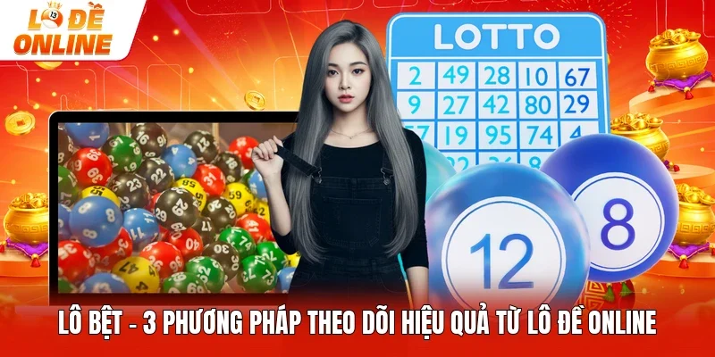 Lô Bệt - 3 Phương Pháp Theo Dõi Hiệu Quả Từ Lô Đề Online
