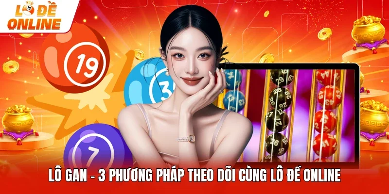 Lô Gan - 3 Phương Pháp Theo Dõi Cùng Lô Đề Online