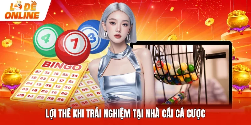 Lợi thế khi trải nghiệm tại nhà cái cá cược