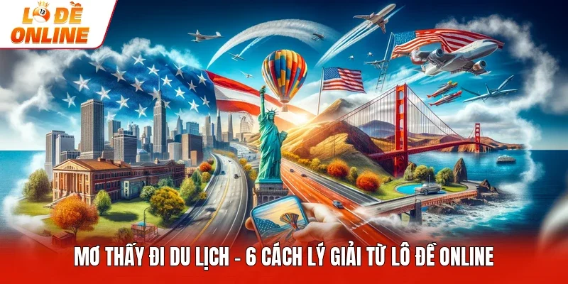 Mơ Thấy Đi Du Lịch - 6 Cách Lý Giải Từ Lô Đề Online