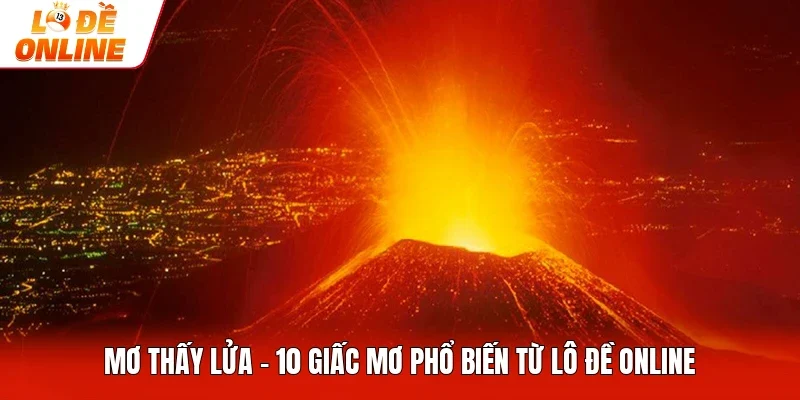 Mơ Thấy Lửa - 10 Giấc Mơ Phổ Biến Từ Lô Đề Online