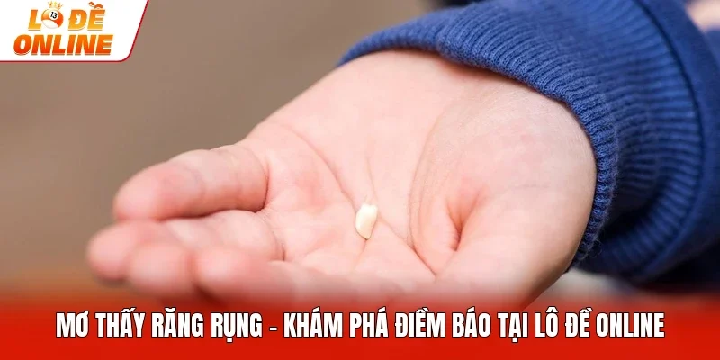 Mơ Thấy Răng Rụng - Khám Phá Điềm Báo Tại Lô Đề Online