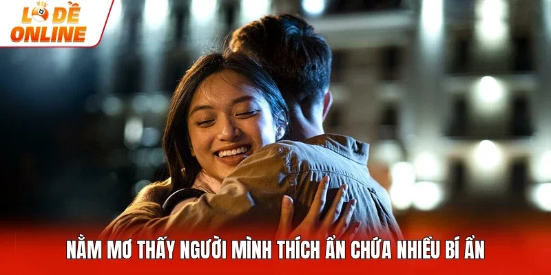 Nằm mơ thấy người mình thích ẩn chứa nhiều bí ẩn