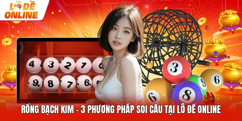 Rồng Bạch Kim - 3 Phương Pháp Soi Cầu Tại Lô Đề Online