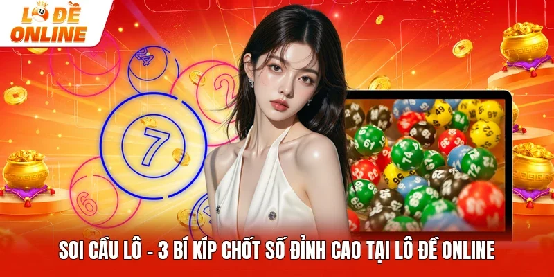 Soi Cầu Lô - 3 Bí Kíp Chốt Số Đỉnh Cao Tại Lô Đề Online