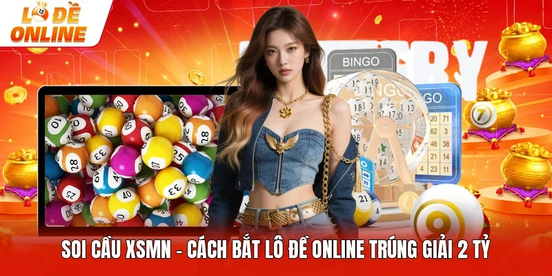 Soi Cầu XSMN - Cách Bắt Lô Đề Online Trúng Giải 2 Tỷ